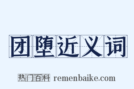 团堕近义词是什么意思的图片